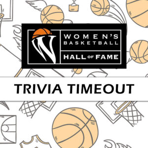 Women's basketball hall of fame trivia timeout.